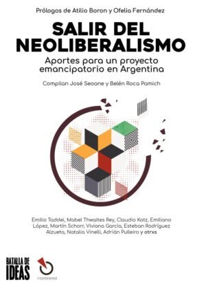 Salir del Neoliberalismo. Aportes para un proyecto emancipatorio en Argentina
