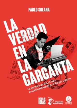 La verdad en la garganta: la sombra de la CIA tras el asesinato del poeta Roque Dalton.
